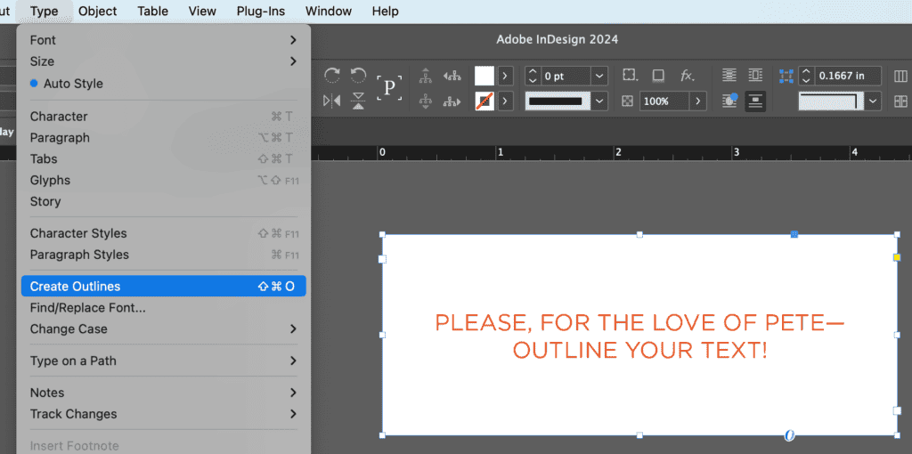 The Adobe InDesign 2024 interface showing the "Type" menu open, with the option "Create Outlines" highlighted in blue. Other options in the menu include font, size, character, and paragraph settings. Below the menu, a text box is selected on the canvas, containing the message: "PLEASE, FOR THE LOVE OF PETE—OUTLINE YOUR TEXT!" The interface also shows alignment tools and stroke settings in the toolbar at the top.